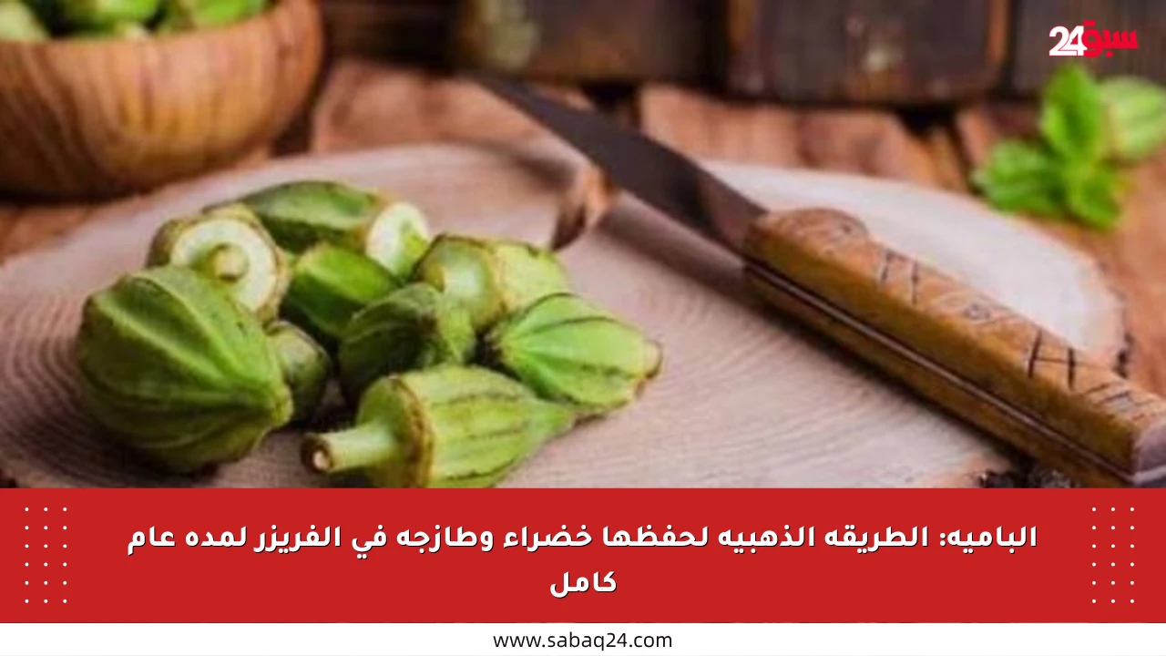 البامية: الطريقة الذهبية لحفظها خضراء وطازجة في الفريزر لمدة عام كامل